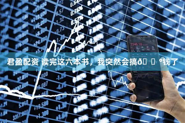 君盈配资 读完这六本书,我突然会搞💰钱了