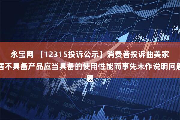 永宝网 【12315投诉公示】消费者投诉曲美家居不具备产品应当具备的使用性能而事先未作说明问题